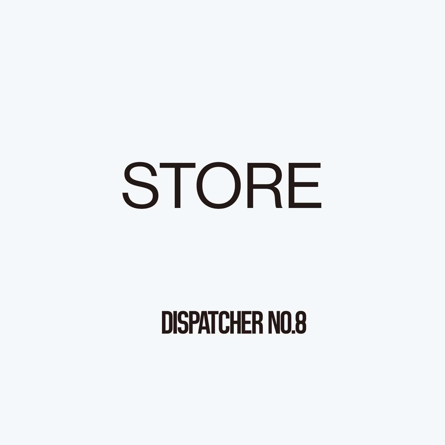 DISPATCHER NO.8　STORE