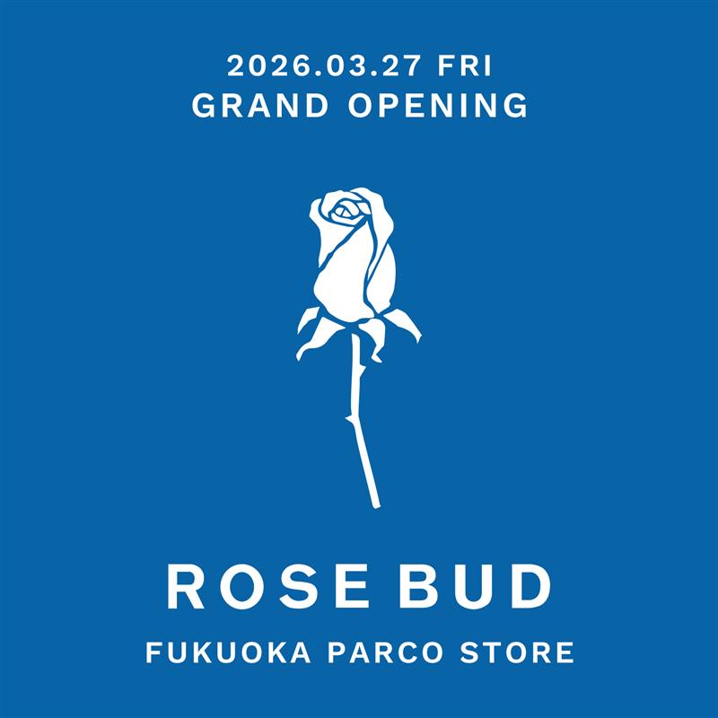 ROSE BUD FUKUOKA PARCO GRAND OPENING